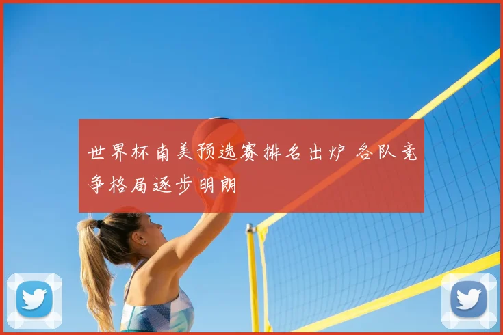 世界杯南美预选赛排名出炉 各队竞争格局逐步明朗