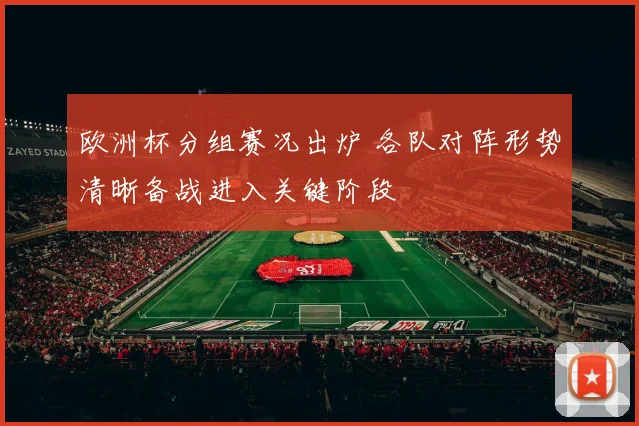 欧洲杯分组赛况出炉 各队对阵形势清晰备战进入关键阶段